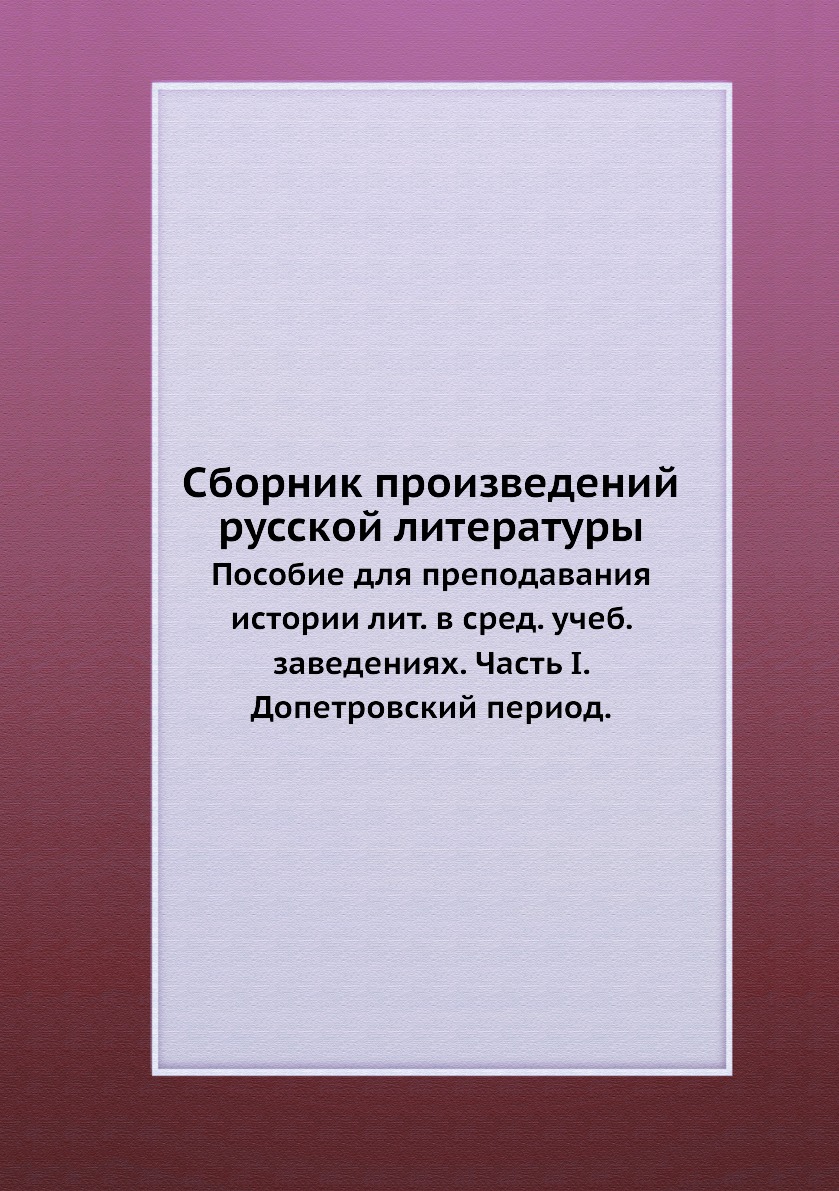 

Книга Сборник произведений русской литературы. Пособие для преподавания истории лит. в ...