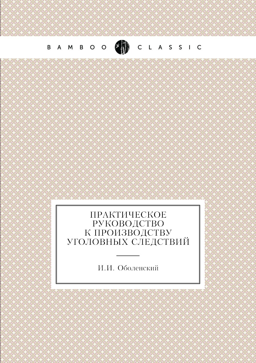 

Книга Практическое руководство к производству уголовных следствий