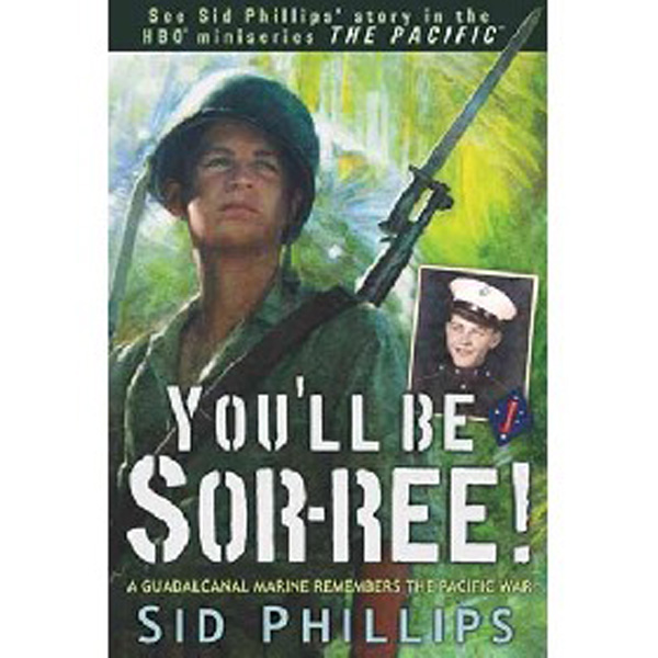 

You'll Be Sor-Ree!: A Guadalcanal Marine Remembers the Pacific War / Phillips Sid