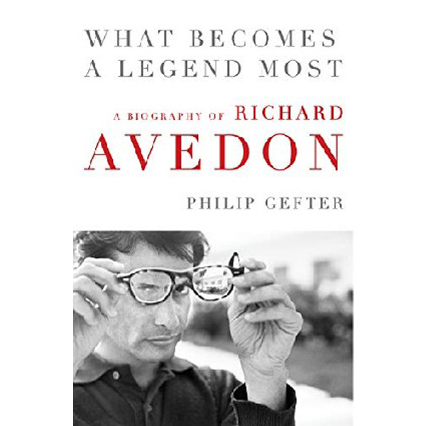 

What Becomes a Legend Most: A Biography of Richard Avedon / Gefter Philip