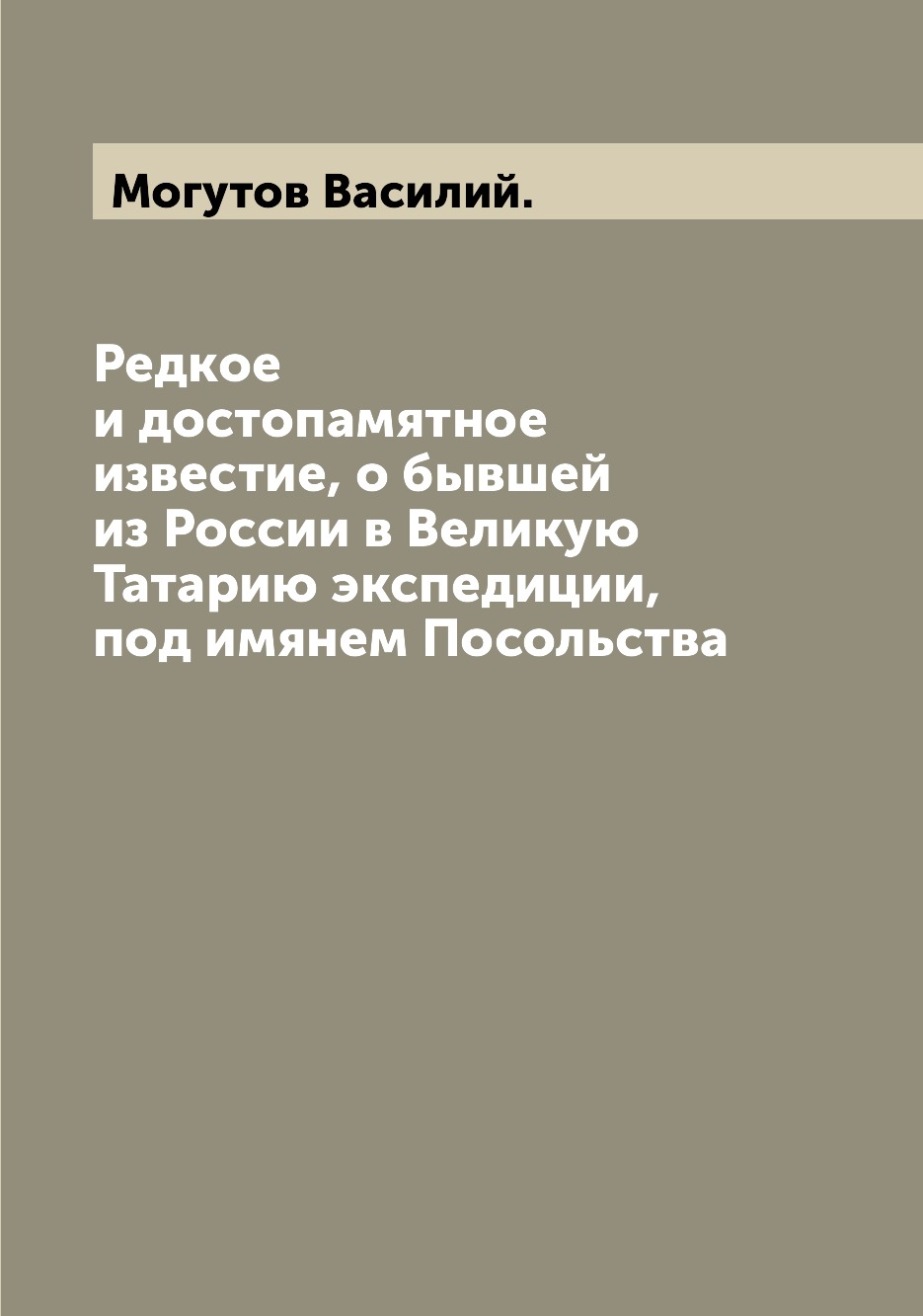 

Книга Редкое и достопамятное известие, о бывшей из России в Великую Татарию экспедиции,...