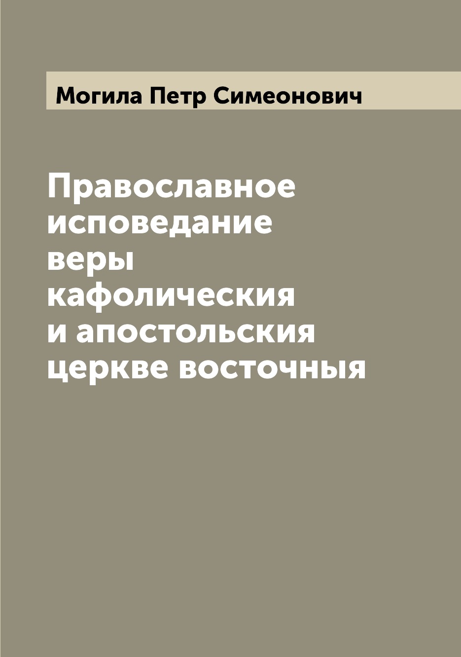 

Книга Православное исповедание веры кафолическия и апостольския церкве восточныя