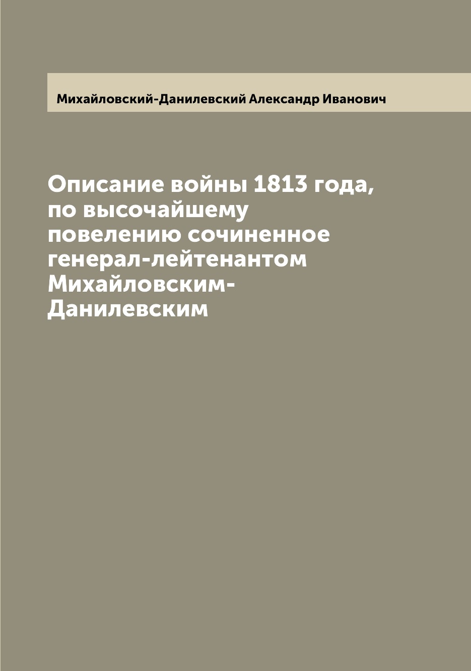 

Книга Описание войны 1813 года, по высочайшему повелению сочиненное генерал-лейтенантом...