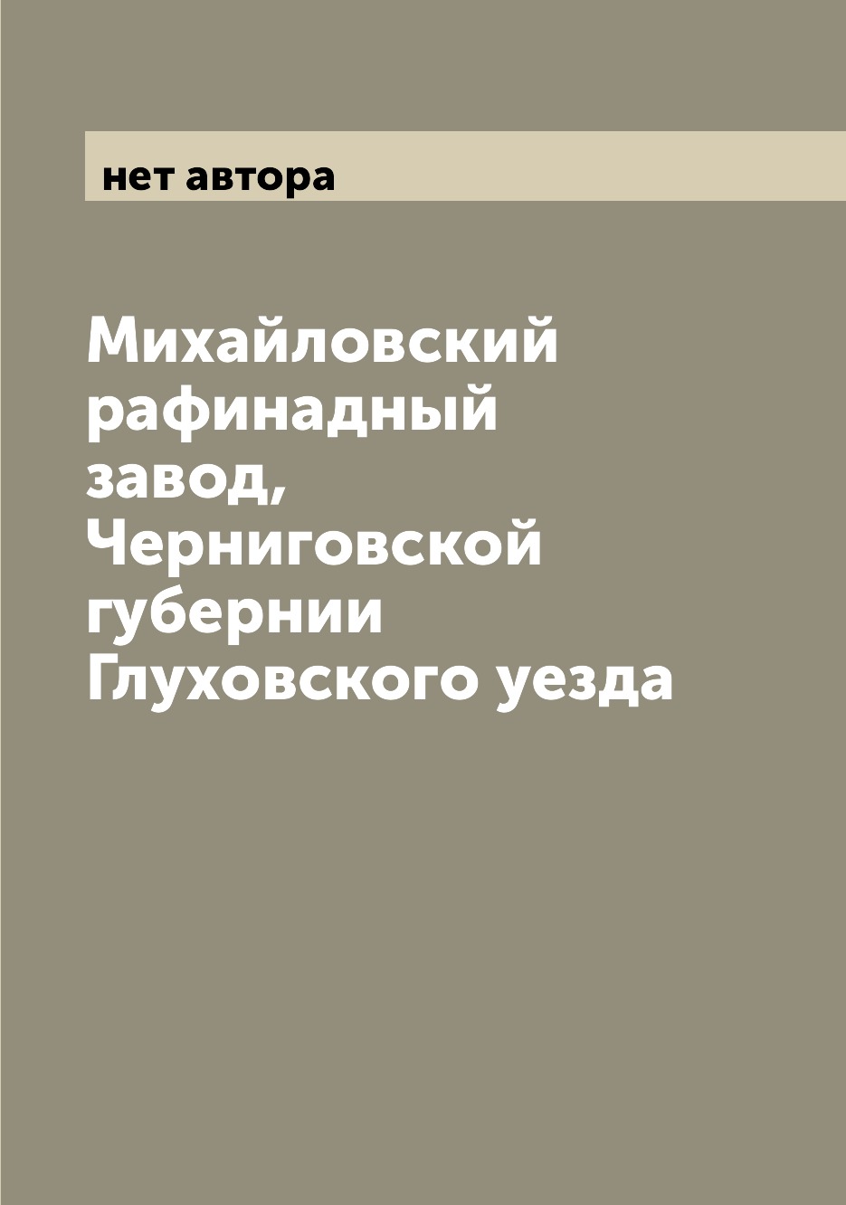 

Книга Михайловский рафинадный завод, Черниговской губернии Глуховского уезда