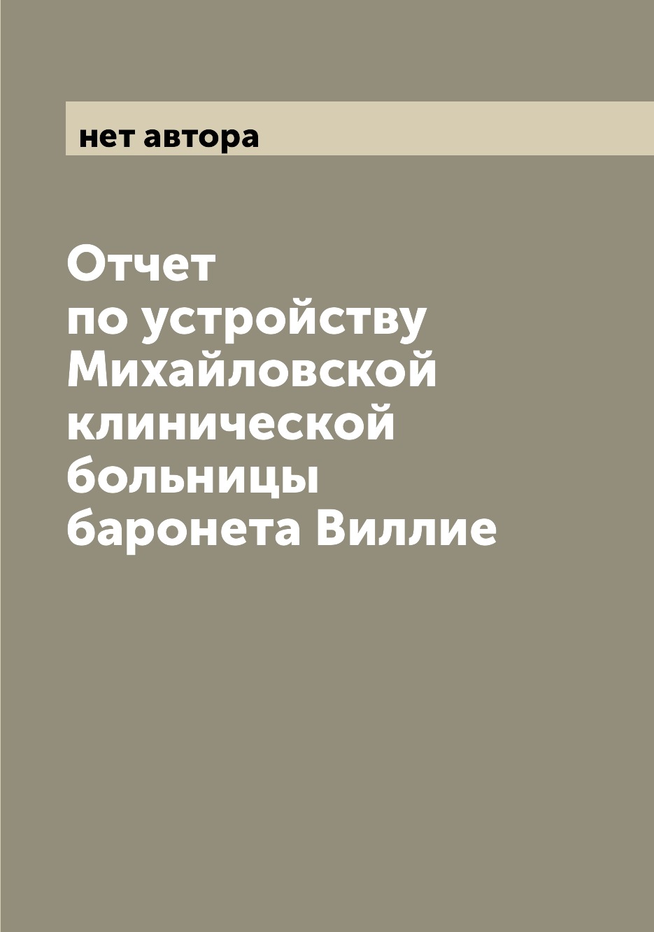 

Книга Отчет по устройству Михайловской клинической больницы баронета Виллие