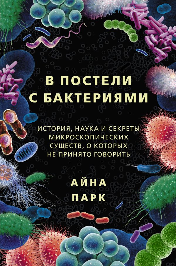 фото Книга в постели с бактериями. история, наука и секреты микроскопических существ, о кото... аст