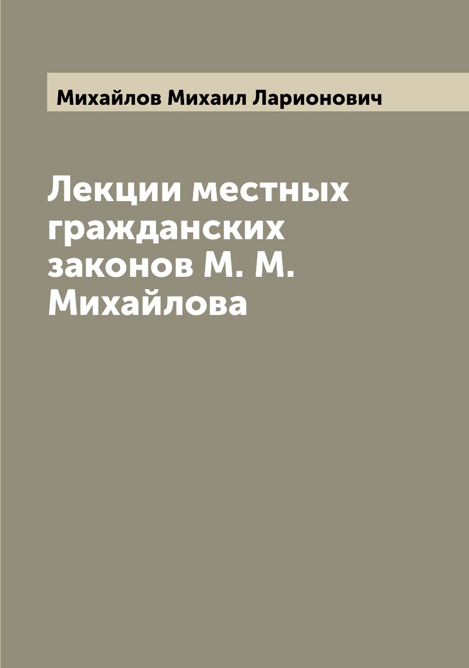 

Книга Лекции местных гражданских законов М. М. Михайлова
