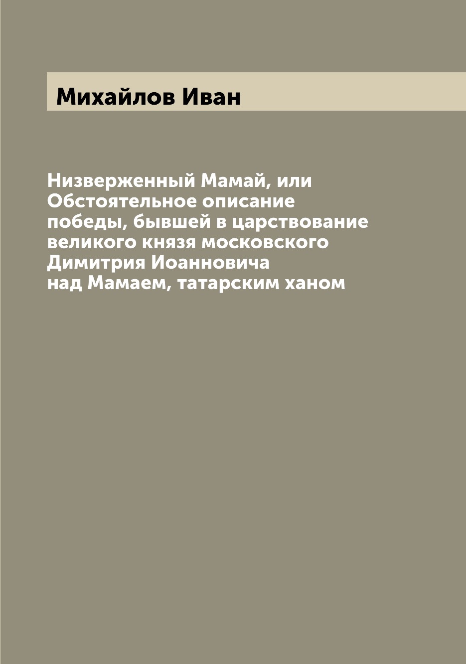 

Книга Низверженный Мамай, или Обстоятельное описание победы, бывшей в царствование вели...