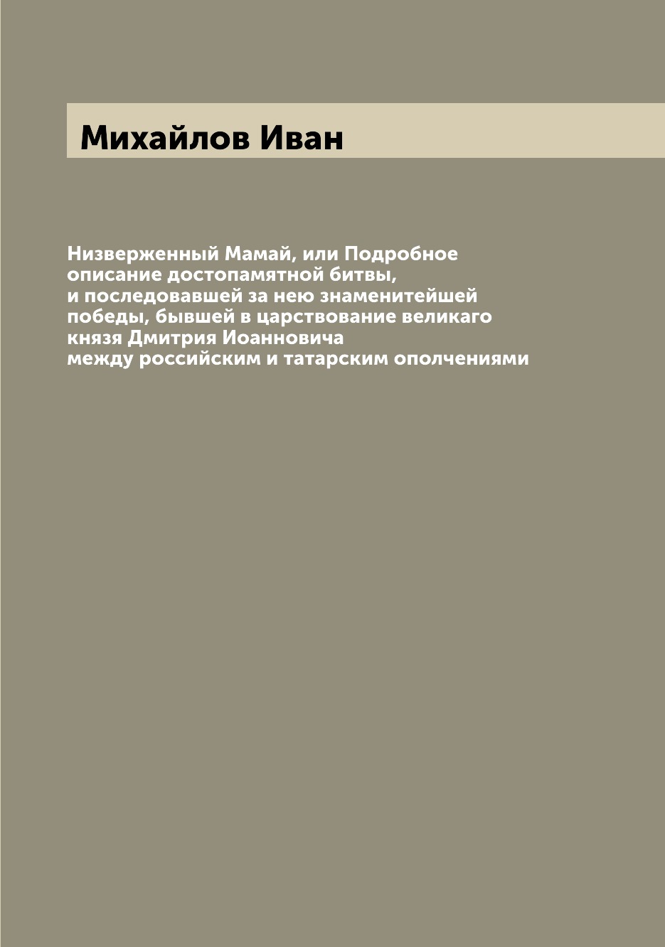 

Низверженный Мамай, или Подробное описание достопамятной битвы, и последовавшей з...