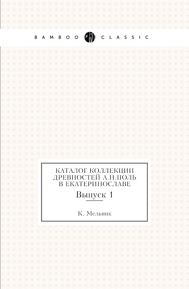 

Книга Каталог коллекции древностей А.Н.Поль в Екатеринославе. Выпуск 1