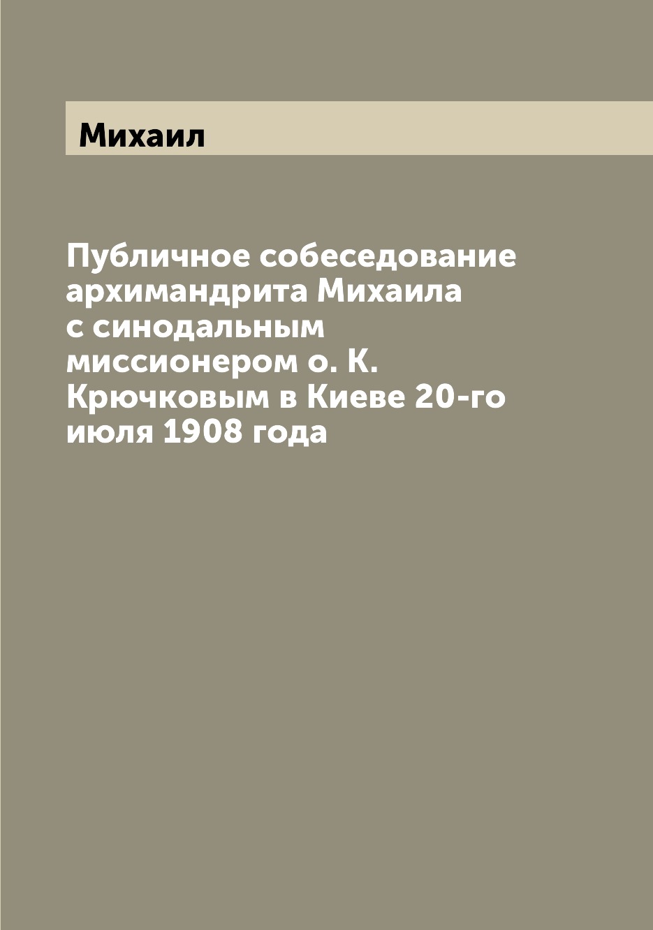 

Книга Публичное собеседование архимандрита Михаила с синодальным миссионером о. К. Крюч...
