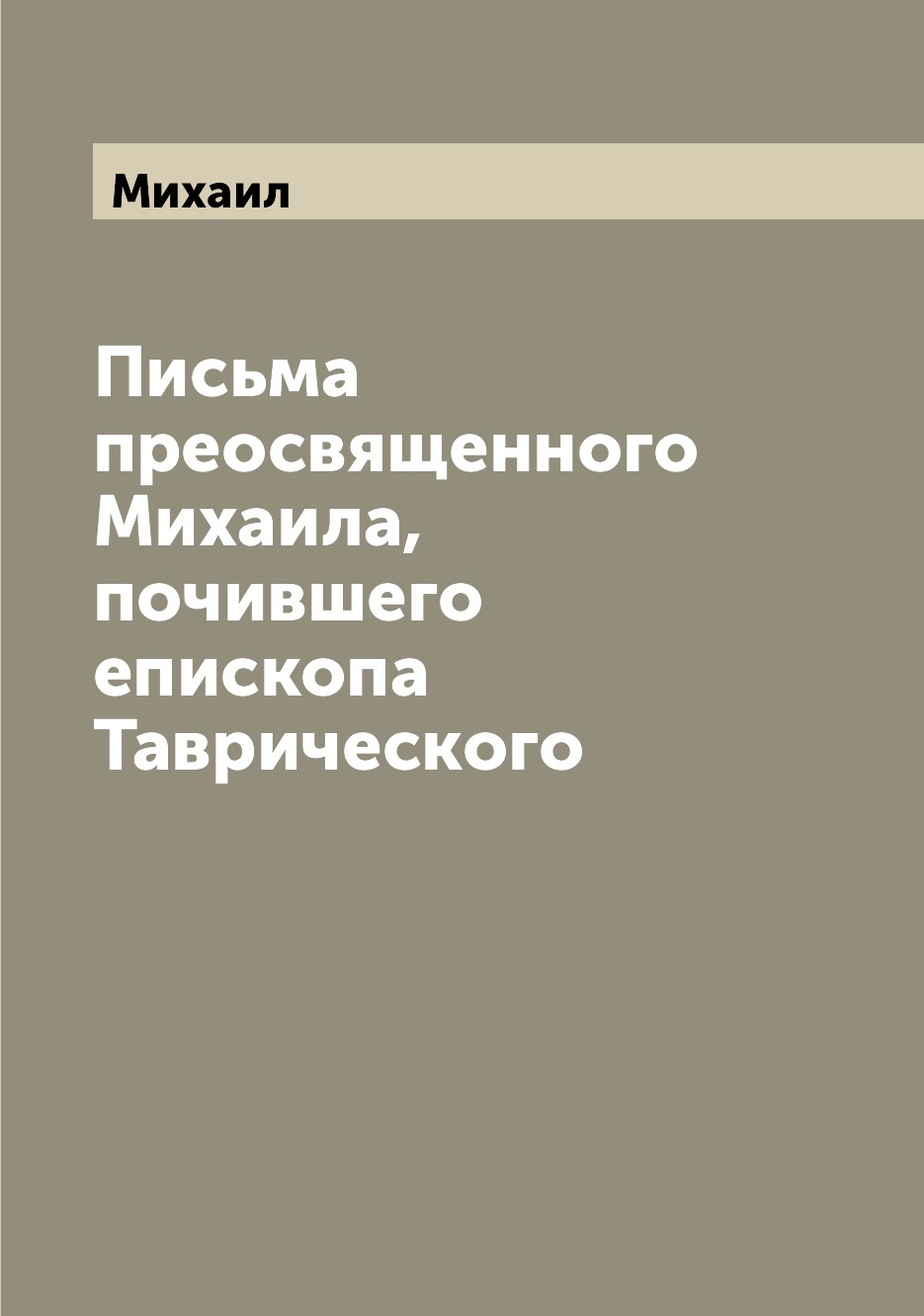 

Книга Письма преосвященного Михаила, почившего епископа Таврического