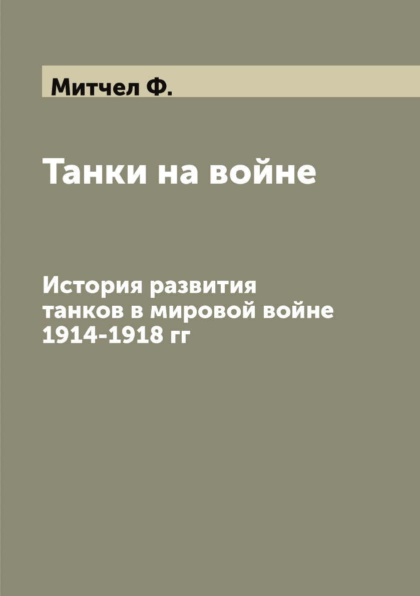 

Танки на войне. История развития танков в мировой войне 1914-1918 гг