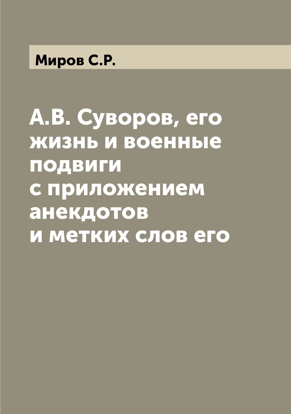 

Книга А.В. Суворов, его жизнь и военные подвиги с приложением анекдотов и метких слов его
