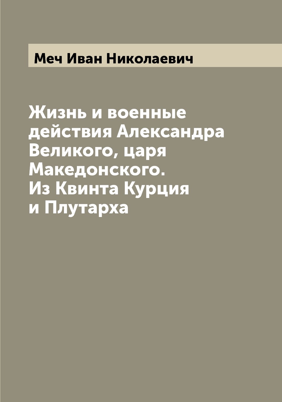 

Жизнь и военные действия Александра Великого, царя Македонского. Из Квинта Курция...