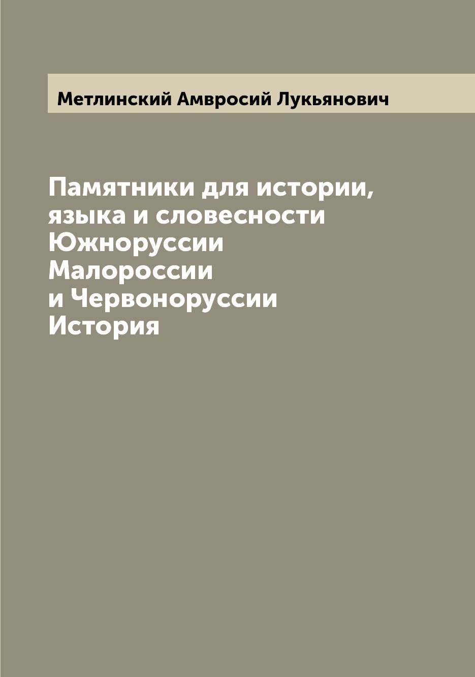 

Памятники для истории, языка и словесности Южноруссии Малороссии и Червоноруссии ...