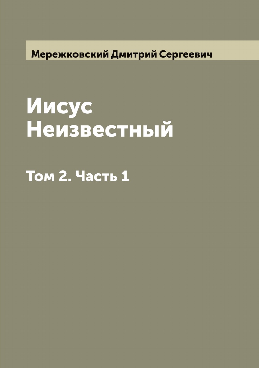 

Иисус Неизвестный. Том 2. Часть 1