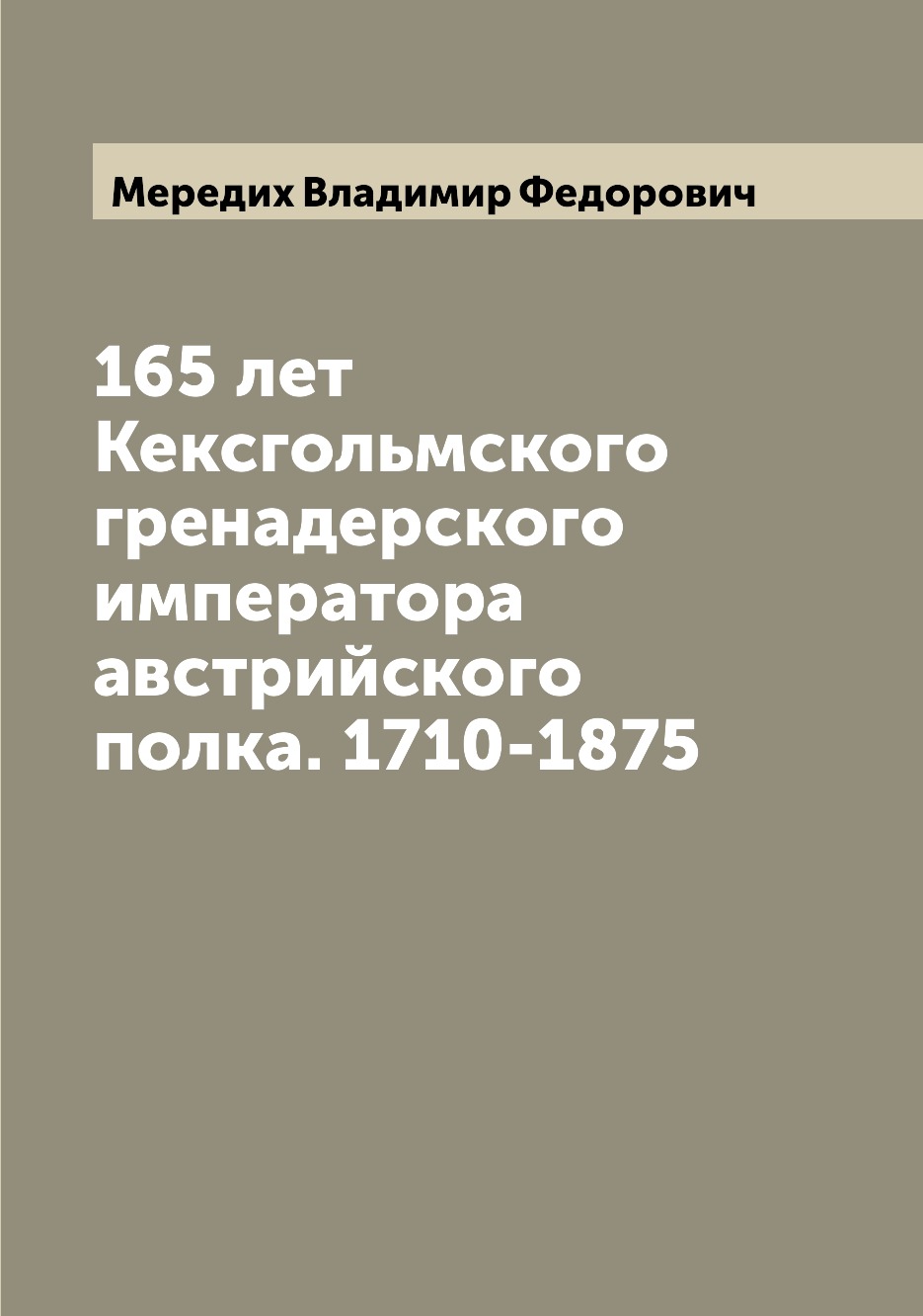 фото Книга 165 лет кексгольмского гренадерского императора австрийского полка. 1710-1875 archive publica