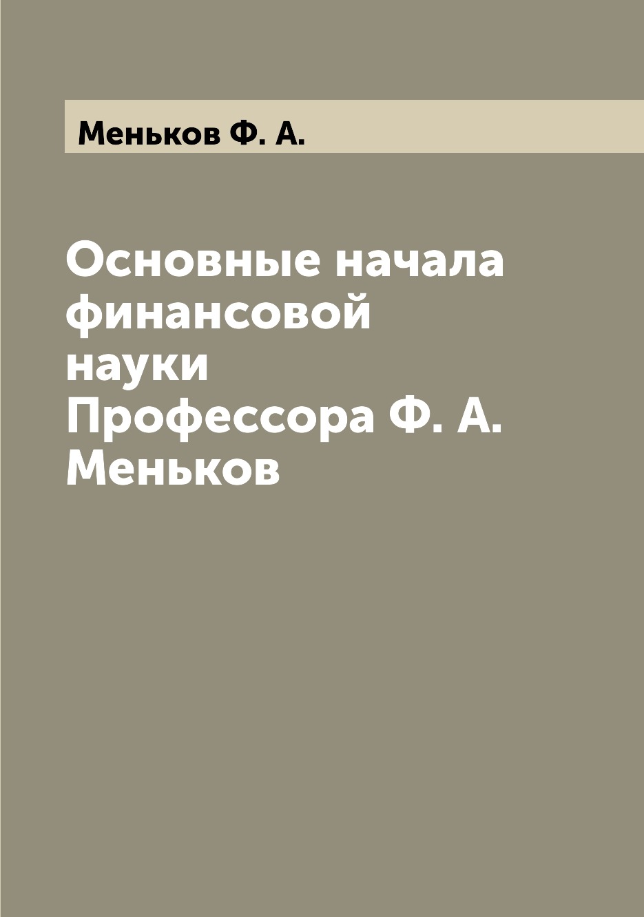 

Книга Основные начала финансовой науки Профессора Ф. А. Меньков