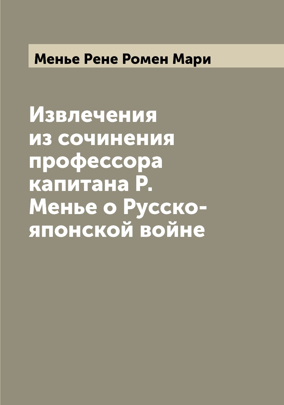

Книга Извлечения из сочинения профессора капитана Р. Менье о Русско-японской войне