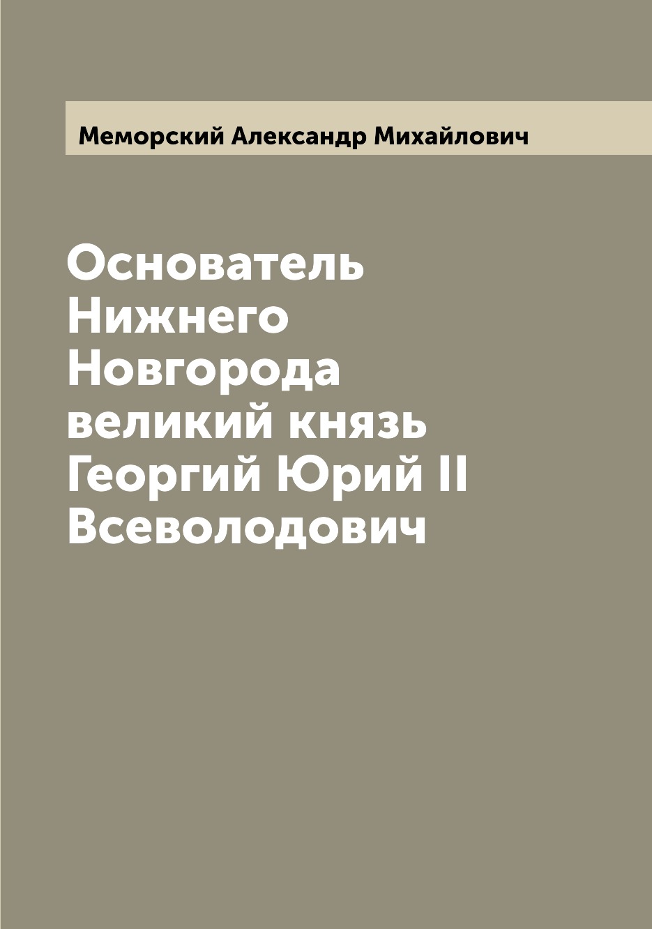 

Книга Основатель Нижнего Новгорода великий князь Георгий Юрий II Всеволодович