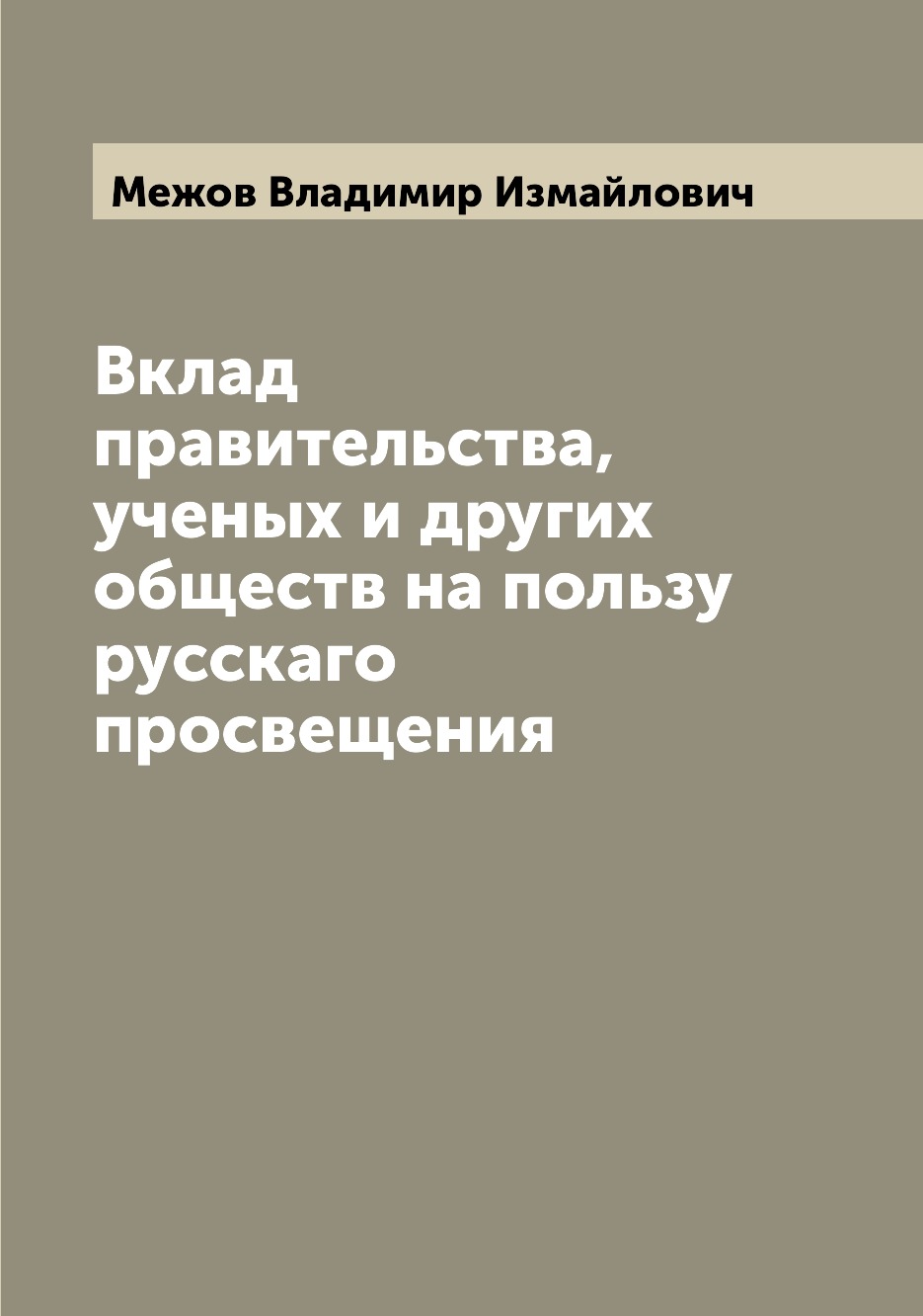 

Книга Вклад правительства, ученых и других обществ на пользу русскаго просвещения