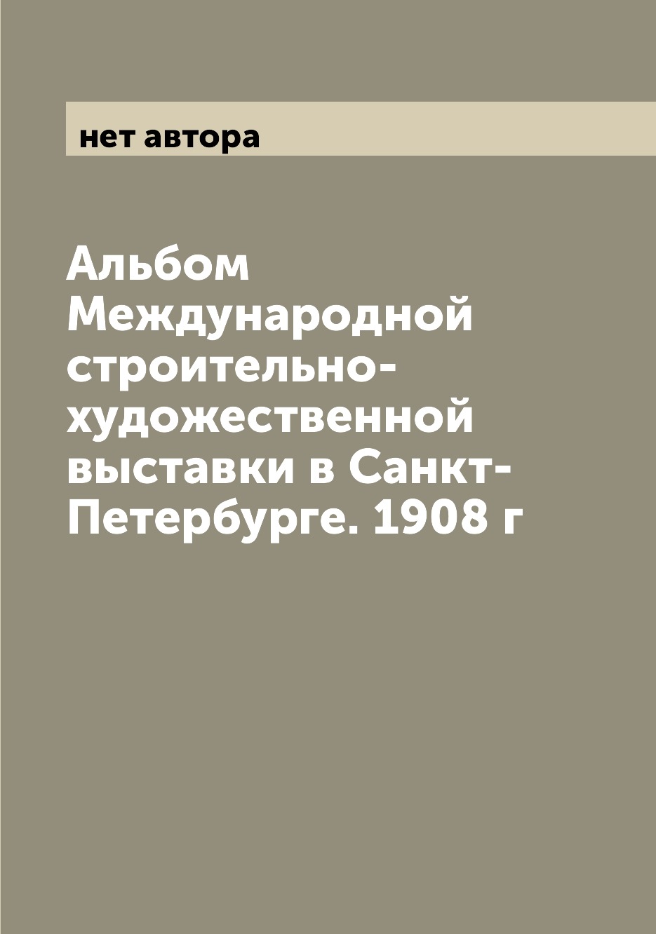 

Альбом Международной строительно-художественной выставки в Санкт-Петербурге. 1908 г