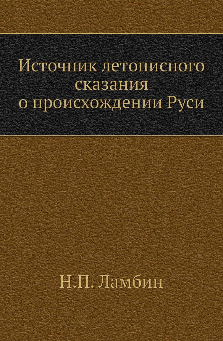 

Книга Источник летописного сказания о происхождении Руси
