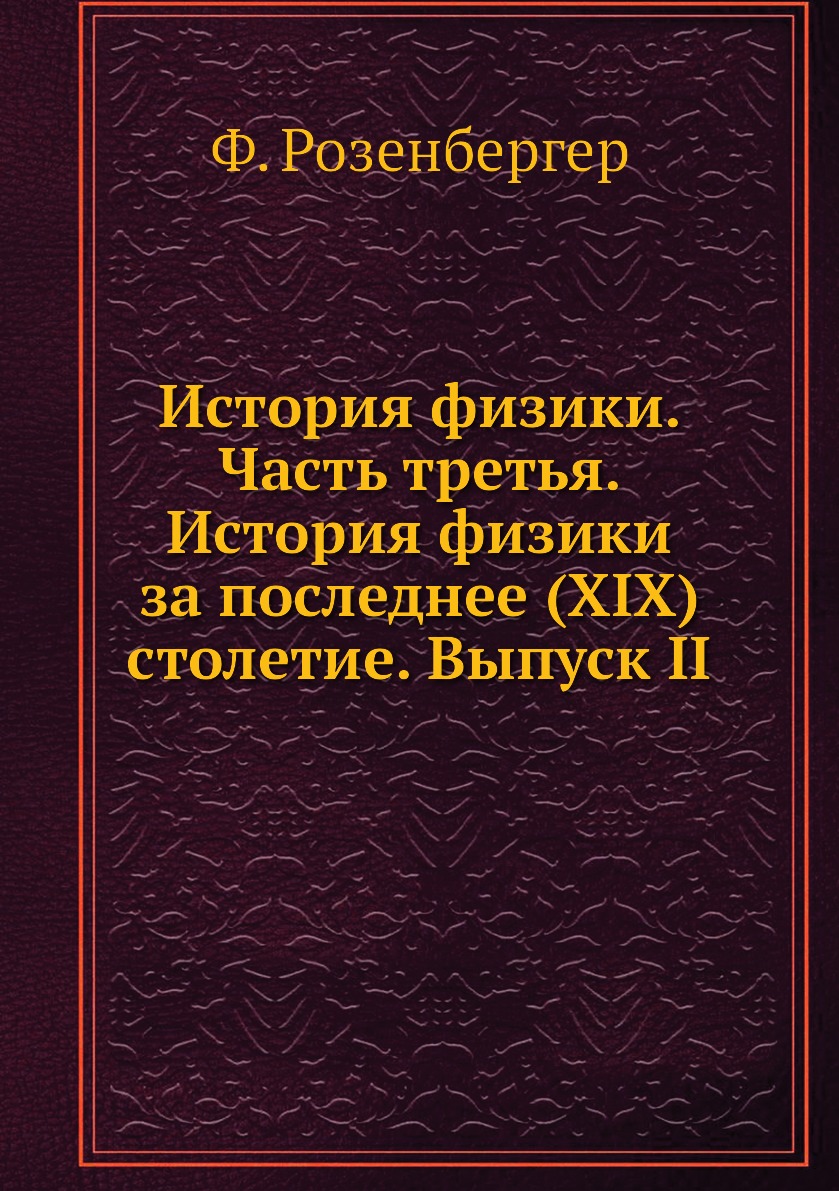 

Книга История физики. Часть третья. История физики за последнее (XIX) столетие. Выпуск II