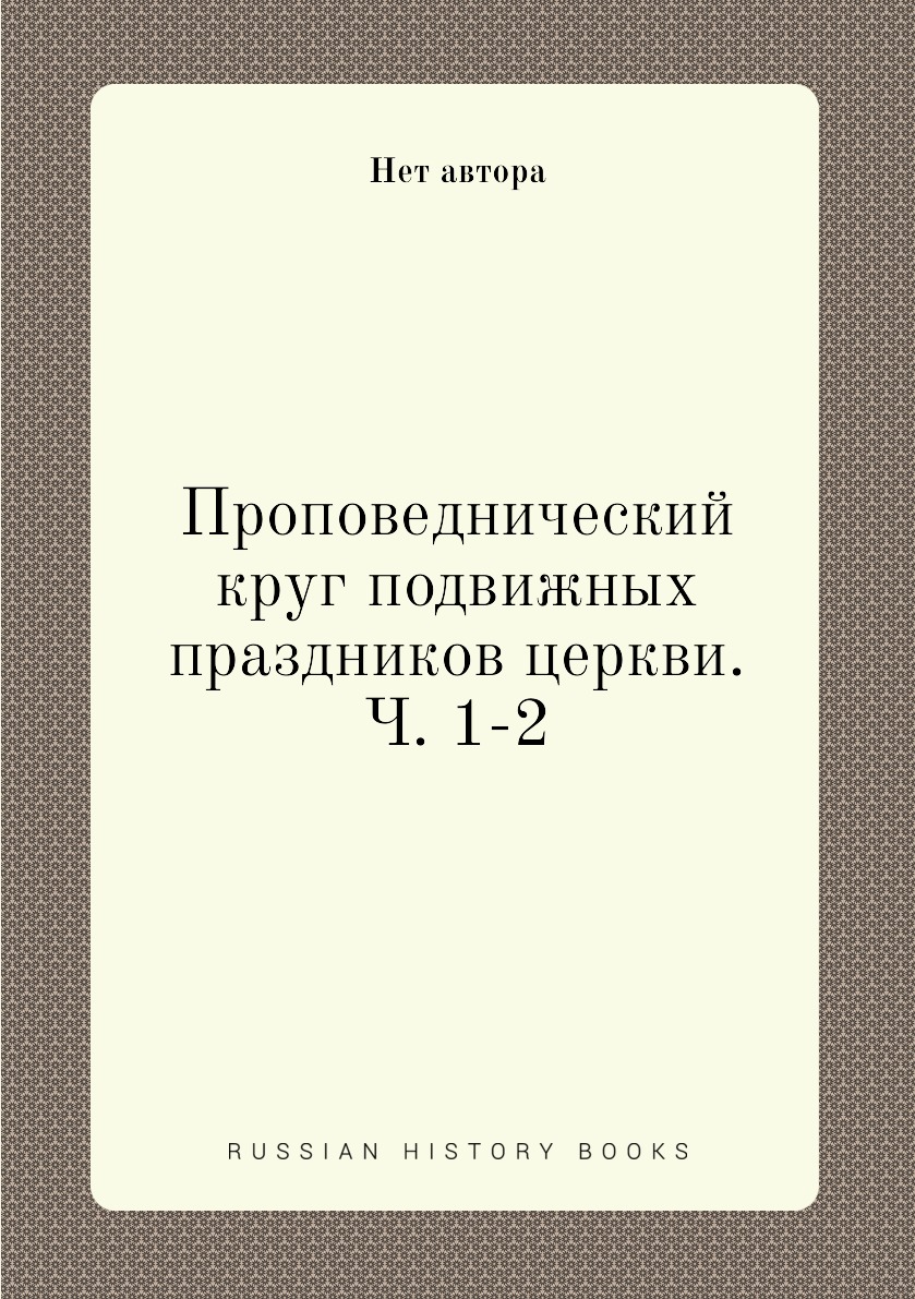 

Книга Проповеднический круг подвижных праздников церкви. Ч. 1-2