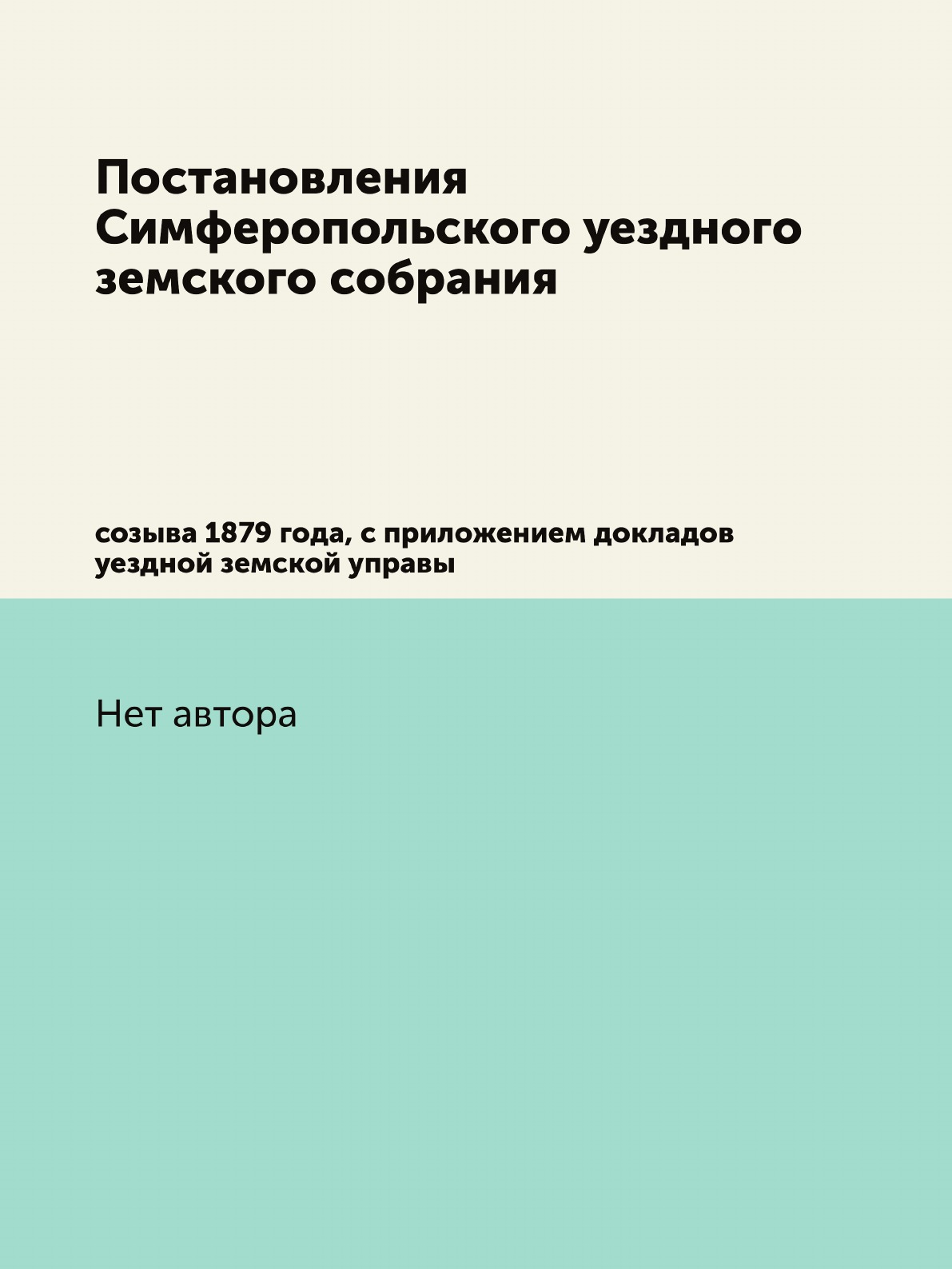 

Книга Постановления Симферопольского уездного земского собрания. созыва 1879 года, с пр...