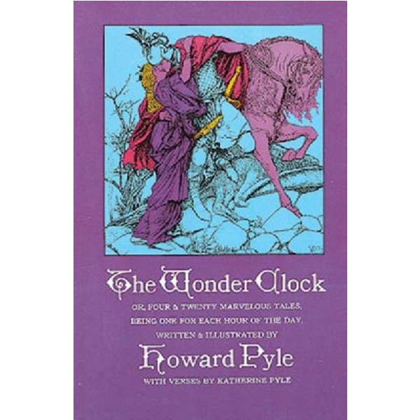 

The Wonder Clock or, Four and Twenty Marvelous Tales / Pyle, Howard