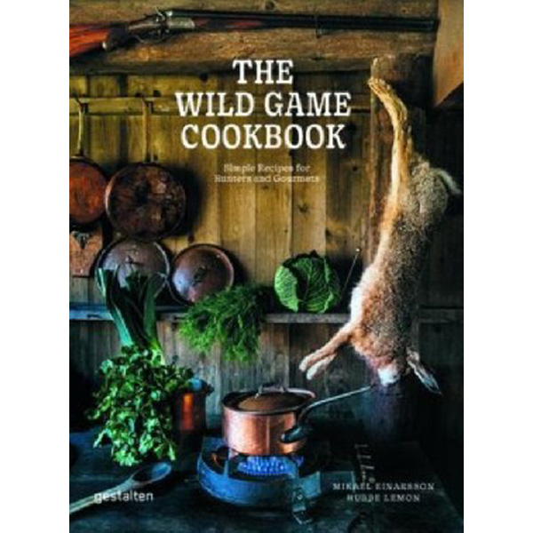 

The Wild Game Cookbook: Simple Recipes for Hunters and Gourmets / Einarsson Mikael, Le...