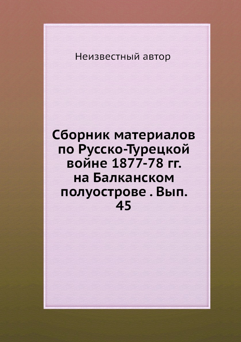 

Книга Сборник материалов по Русско-Турецкой войне 1877-78 гг. на Балканском полуострове...