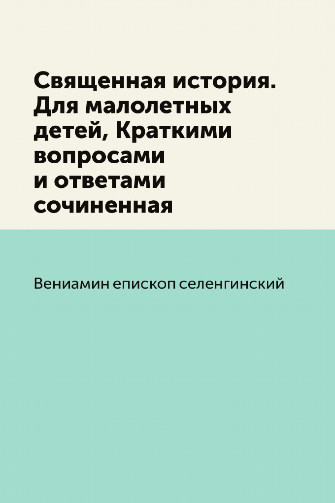 

Книга Священная история. Для малолетных детей, Краткими вопросами и ответами сочиненная