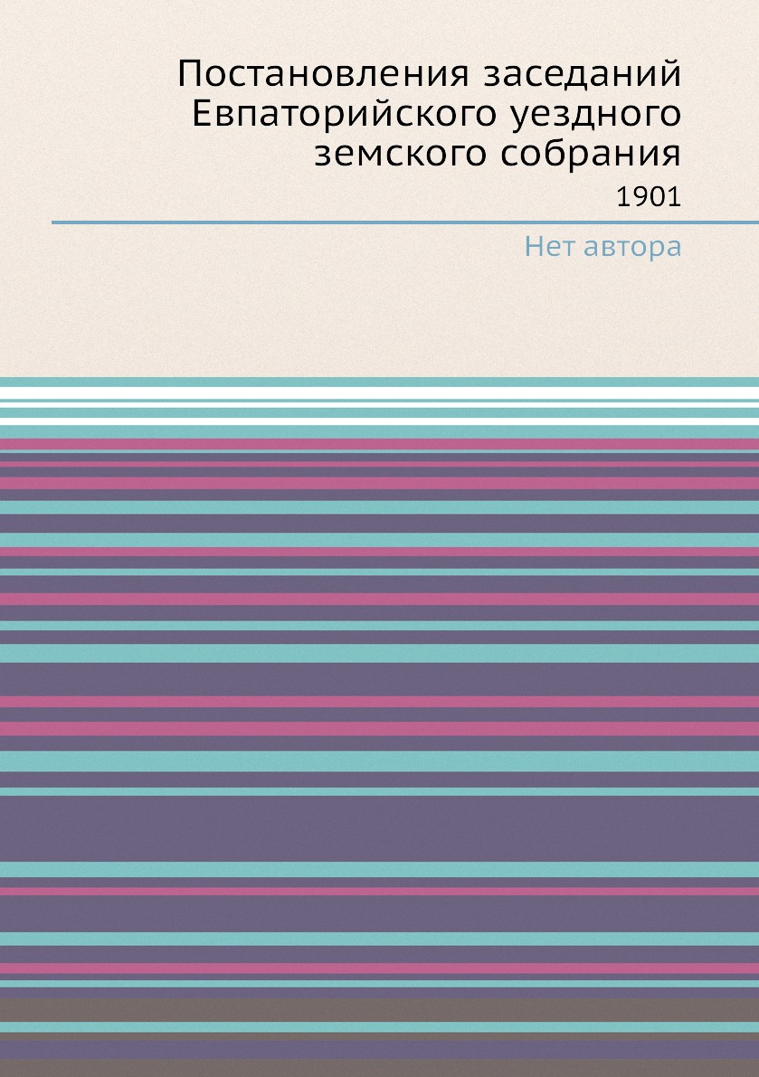 

Книга Постановления заседаний Евпаторийского уездного земского собрания. 1901