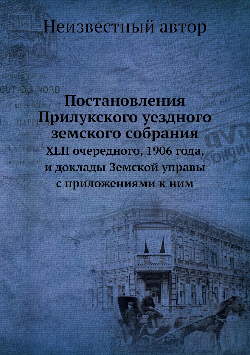 

Книга Постановления Прилукского уездного земского собрания. XLII очередного, 1906 года,...