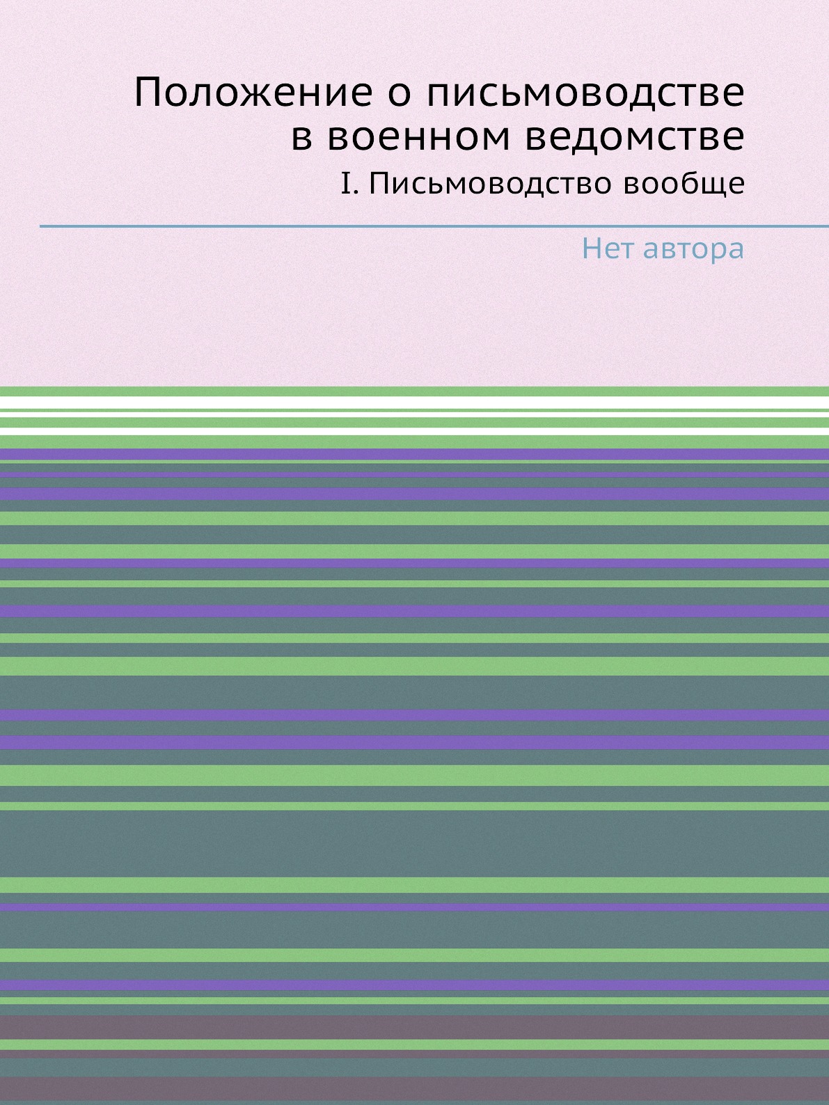 

Положение о письмоводстве в военном ведомстве. I. Письмоводство вообще