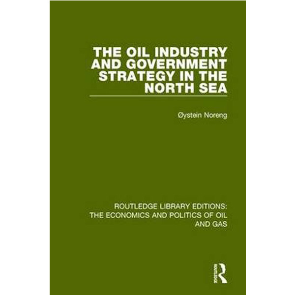 

The Oil Industry and Government Strategy in the North Sea (Routledge Library Editions: ...