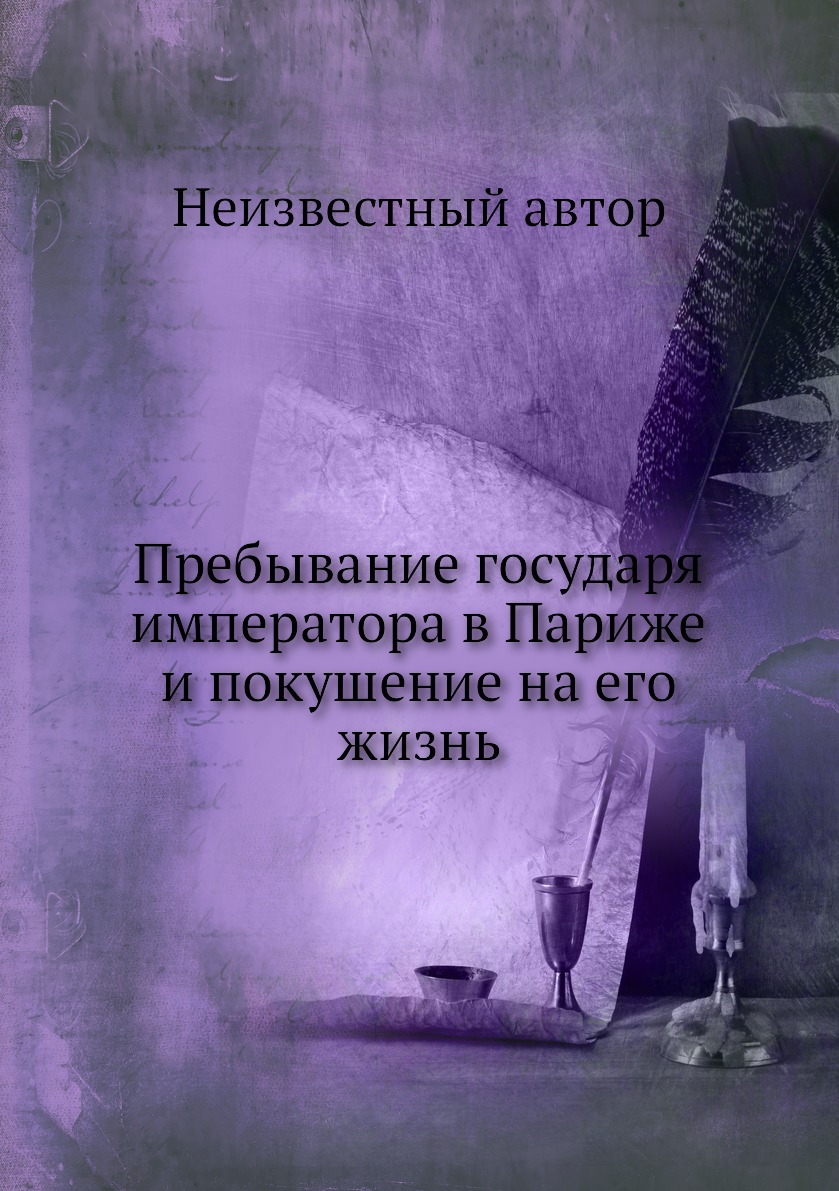 

Пребывание государя императора в Париже и покушение на его жизнь