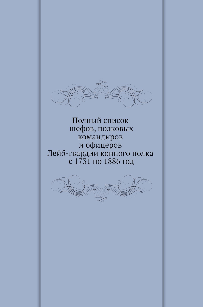 

Книга Полный список шефов, полковых командиров и офицеров Лейб-гвардии конного полка с ...