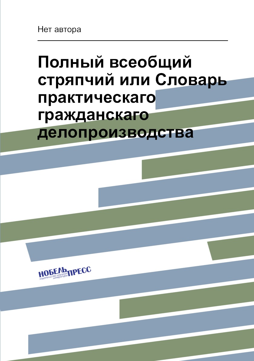 

Книга Полный всеобщий стряпчий или Словарь практическаго гражданскаго делопроизводства