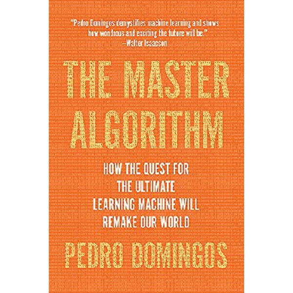 

The Master Algorithm: How the Quest for the Ultimate Learning Machine Will Remake ...
