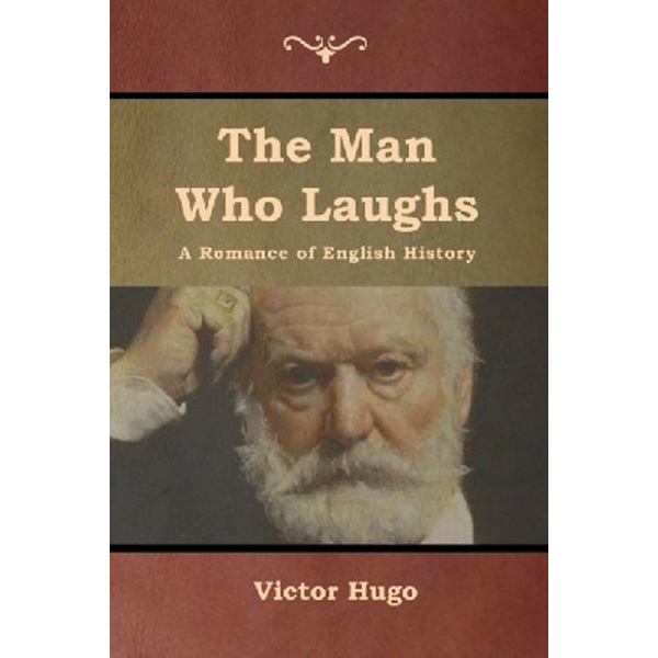 

The Man Who Laughs: A Romance of English History / Victor Marie Hugo