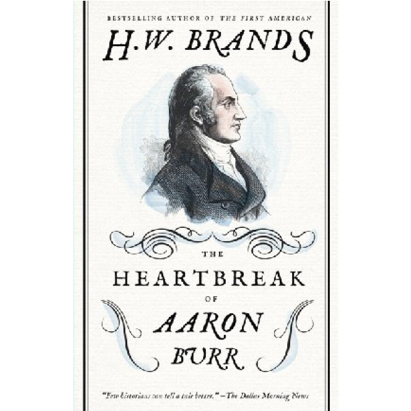 

The Heartbreak of Aaron Burr / Brands Henry W.