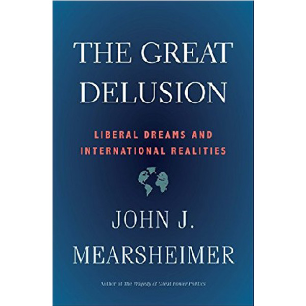 

The Great Delusion: Liberal Dreams and International Realities / Mearsheimer John J.
