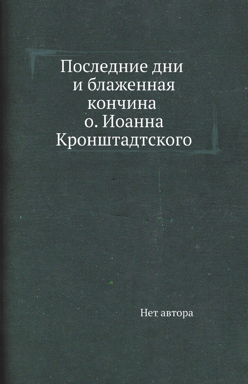 

Последние дни и блаженная кончина о. Иоанна Кронштадтского