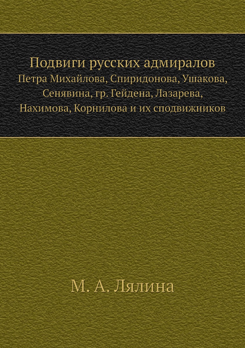 

Подвиги русских адмиралов. Петра Михайлова, Спиридонова, Ушакова, Сенявина, гр. Г...