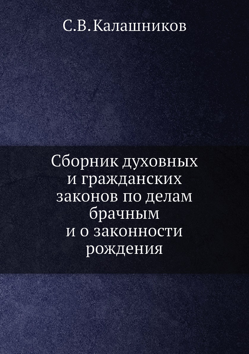 

Книга Сборник духовных и гражданских законов по делам брачным и о законности рождения