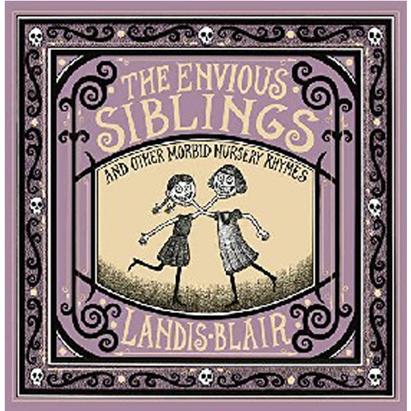 

The Envious Siblings: And Other Morbid Nursery Rhymes / Blair Landis